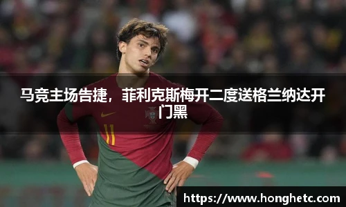 马竞主场告捷，菲利克斯梅开二度送格兰纳达开门黑