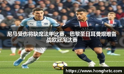 尼马受伤将缺席法甲比赛，巴黎圣日耳曼艰难备战欧冠淘汰赛