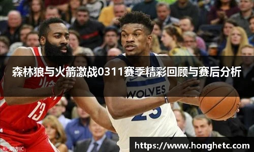 森林狼与火箭激战0311赛季精彩回顾与赛后分析