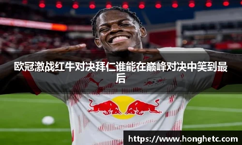 欧冠激战红牛对决拜仁谁能在巅峰对决中笑到最后